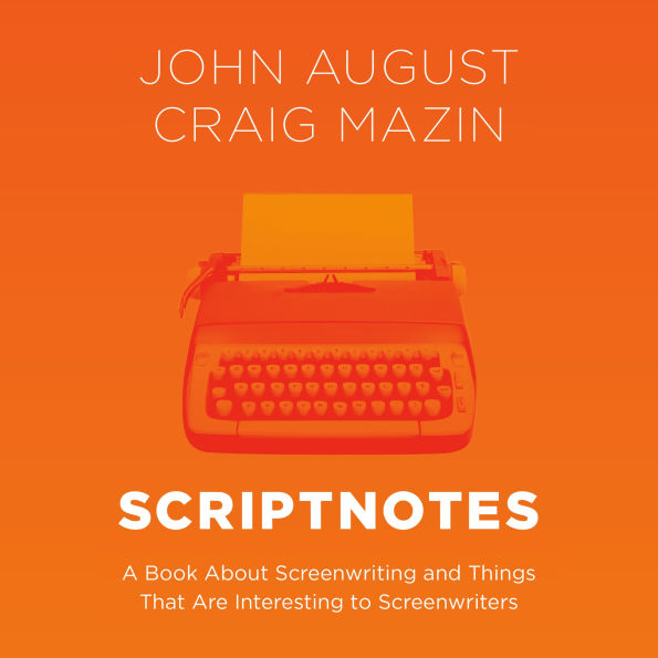 Scriptnotes: A Book About Screenwriting and Things That Are Interesting to Screenwriters