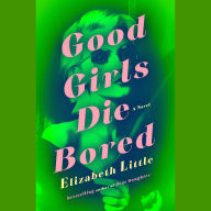 Good Girls Die Bored: A Novel
