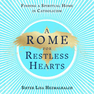 A Rome for Restless Hearts: Finding a Spiritual Home in Catholicism