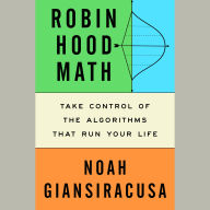 Robin Hood Math: Take Control of the Algorithms That Run Your Life