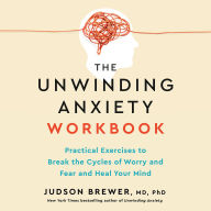 The Unwinding Anxiety Workbook: Practical Exercises to Break the Cycles of Worry and Fear to Heal Your Mind
