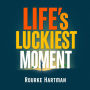 Life's Luckiest Moment: Triumphs and Transformations By a Survivor: 