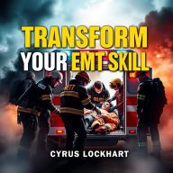Transform Your EMT Skills: Secrets for Thriving in Emergencies: 