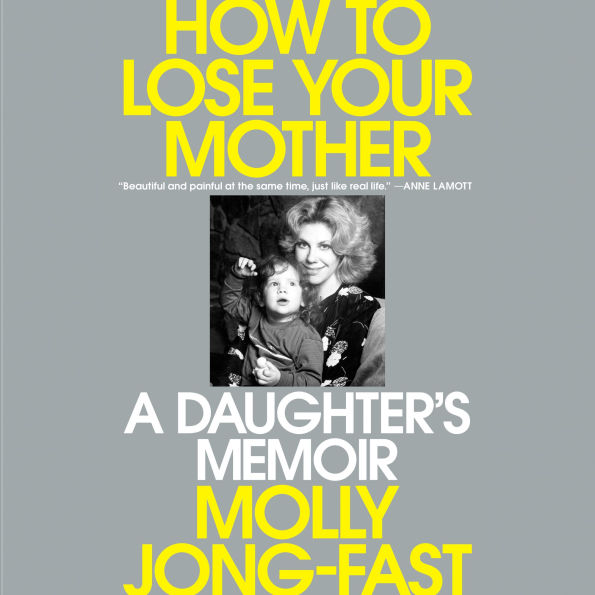 How to Lose Your Mother: A Daughter's Memoir