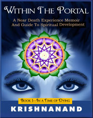 WITHIN THE PORTAL: A Near-Death Experience Memoir and Guide to Spiritual Development (book I-In a Time of Dying)