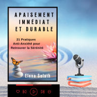 APAISEMENT IMMÉDIAT ET DURABLE: 21 Pratiques Anti-Anxiété pour Retrouver la Sérénité (Abridged)