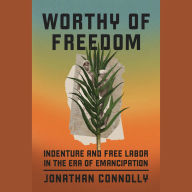 Worthy of Freedom: Indenture and Free Labor in the Era of Emancipation
