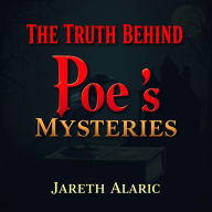 The Truth Behind Poe's Mysteries: Secrets That Defy Death: 