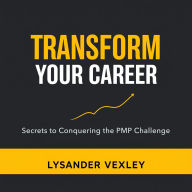 Transform Your Career: Secrets to Conquering the PMP Challenge: 