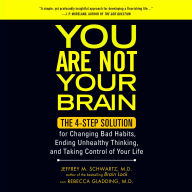 You Are Not Your Brain: The 4-Step Solution for Changing Bad Habits, Ending Unhealthy Thinking, and Taking Control of Your Life