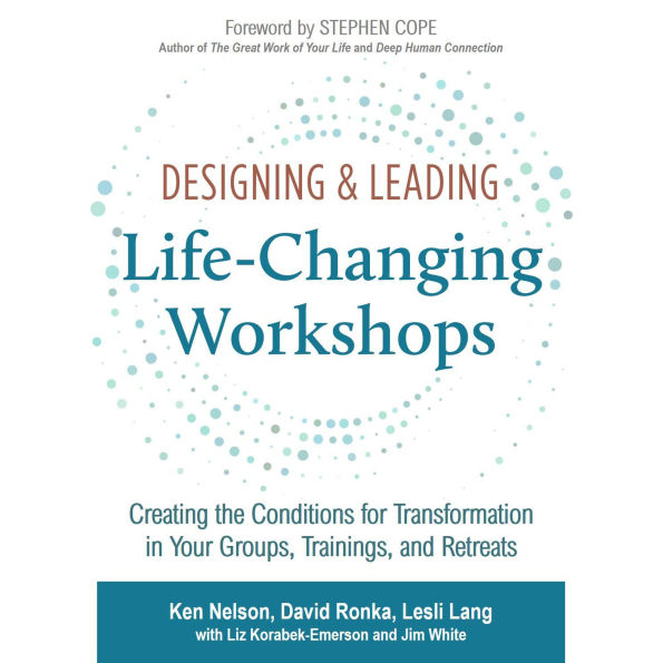 Designing & Leading Life-Changing Workshops: Creating the Conditions for Transformation in Your Groups, Trainings, and Retreats