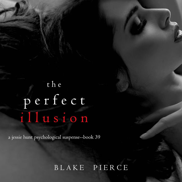 Perfect Illusion, The (A Jessie Hunt Psychological Suspense Thriller-Book Thirty-Nine)