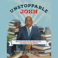 Unstoppable John: How John Lewis Got His Library Card--and Helped Change History