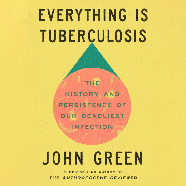 Everything Is Tuberculosis: The History and Persistence of Our Deadliest Infection