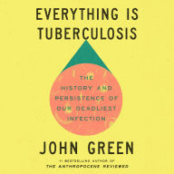 Everything Is Tuberculosis: The History and Persistence of Our Deadliest Infection