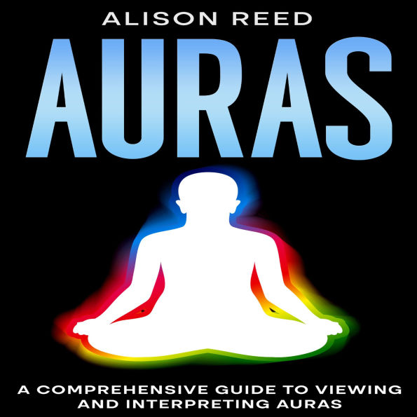 Auras: A Comprehensive Guide to Viewing and Interpreting Auras