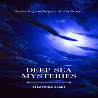 Deep Sea Mysteries: Exploring the Depths of the Ocean