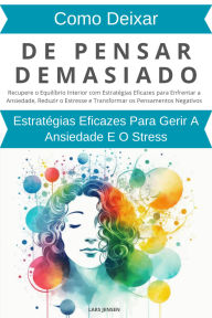 Como Deixar De Pensar Demasiado: Estratégias Eficazes Para Gerir A Ansiedade E O Stress