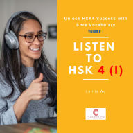 Listen to HSK4 (I): Unlock HSK 4 Success with Core Vocabulary: Volume I