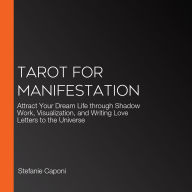 Tarot for Manifestation: Attract Your Dream Life through Shadow Work, Visualization, and Writing Love Letters to the Universe