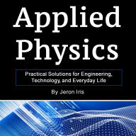 Applied Physics: Practical Solutions for Engineering, Technology, and Everyday Life