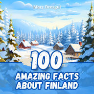 100 Amazing Facts about Finland: The Magic of a Land of Ice and Fire