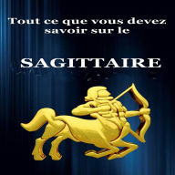 Tout ce que vous devez savoir sur le Sagittaire
