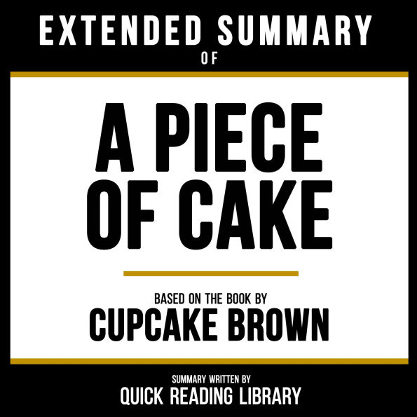 Extended Summary - A Piece Of Cake: Based On The Book By Cupcake Brown