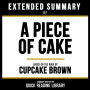 Extended Summary - A Piece Of Cake: Based On The Book By Cupcake Brown