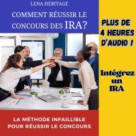 COMMENT RÉUSSIR LE CONCOURS DES IRA?: La méthode infaillible pour réussir le concours