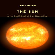 The Sun: An In-Depth Look at Our Closest Star