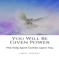 You Will Be Given Power: The Holy Spirit Comes Upon You