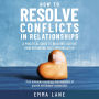 How to Resolve Conflicts in Relationships: A Practical Guide to Building Lasting Understanding and Communication