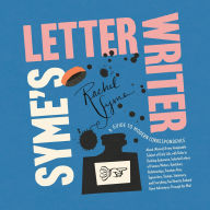 Syme's Letter Writer: A Guide to Modern Correspondence About (Almost) Every Imaginable Subject of Daily Life, with Odes to Desktop Ephemera and Selected Letters of Famous Writers