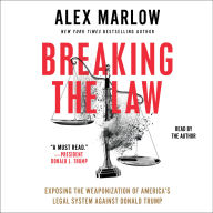 Breaking the Law: Exposing the Weaponization of America's Legal System Against Donald Trump