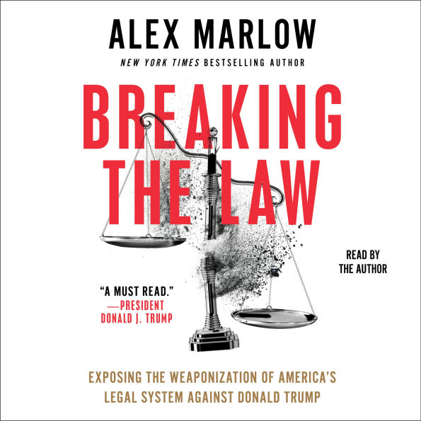 Breaking the Law: Exposing the Weaponization of America's Legal System Against Donald Trump