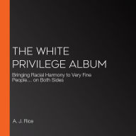 The White Privilege Album: Bringing Racial Harmony to Very Fine People... on Both Sides