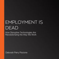 Employment is Dead: How Disruptive Technologies Are Revolutionizing the Way We Work