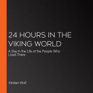 24 Hours in the Viking World: A Day in the Life of the People Who Lived There