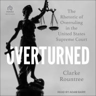 Overturned: The Rhetoric of Overruling in the United States Supreme Court