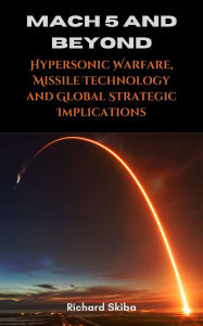 Mach 5 and Beyond: Hypersonic Warfare, Missile Technology and Global Strategic Implications
