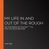 My Life in and out of the Rough: The Truth Behind All That Bull**** You Think You Know About Me