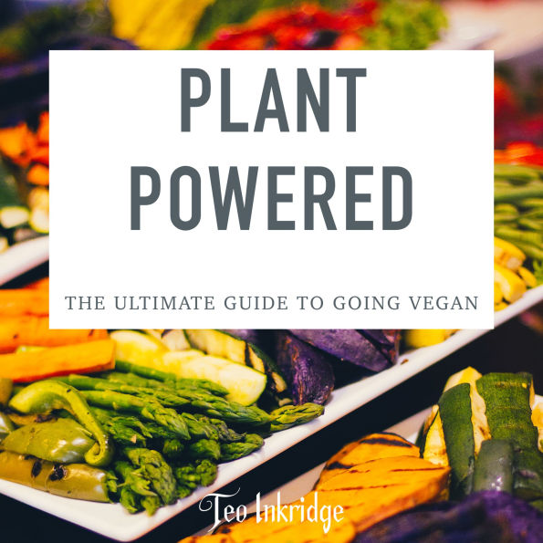 Plant Powered: The Ultimate Guide to Going Vegan