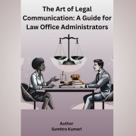 The Art of Legal Communication: A Guide for Law Office Administrators