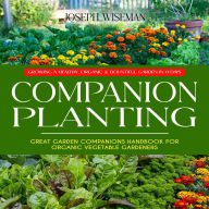 Companion Planting: Growing a Healthy, Organic & Bountiful Garden in 14 Days (Great Garden Companions Handbook for Organic Vegetable Gardeners)