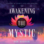 Awakening the Mystic: A Novel of Cosmic Love and Healing