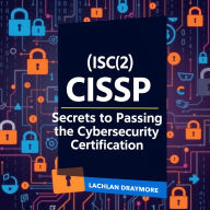 (ISC)2 CISSP - The Secrets to Passing the Elite Cybersecurity Certification: 