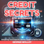 Credit Secrets For Beginners: Navigating Your Financial Journey Toward a Secure Future