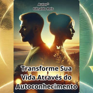 Transforme Sua Vida Através do Autoconhecimento: Descubra o seu verdadeiro potencial