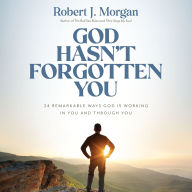God Hasn't Forgotten You: 24 Remarkable Ways God Is Working in You and Through You